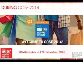 DURING GOSF 2014
10th December to 12th December, 2014
 