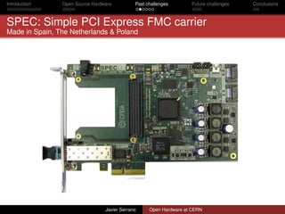 Introduction Open Source Hardware Past challenges Future challenges Conclusions
SPEC: Simple PCI Express FMC carrier
Made ...