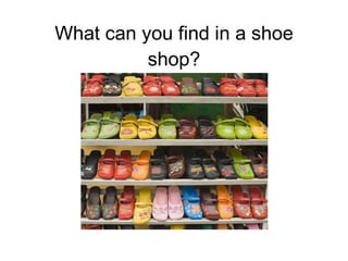 What can you find in a shoe shop? 