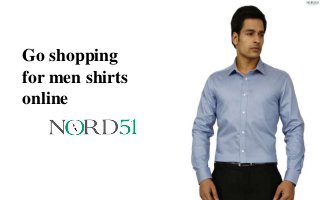 Go shopping
for men shirts
online
 