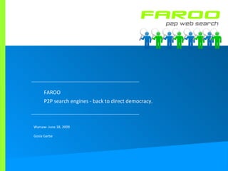 FAROO P2P search engines - back to direct democracy. Warsaw- June 18, 2009 Gosia Garbe  