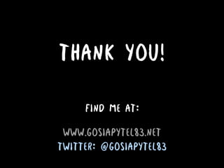 THANK YOU!
Find me at:
www.gosiapytel83.net
Twitter: @gosiapytel83
 