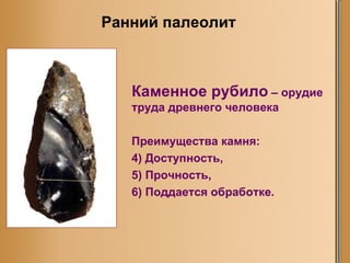 Каменное рубило  – орудие   труда   древнего человека Преимущества камня: Доступность, Прочность, Поддается обработке. Ранний палеолит 