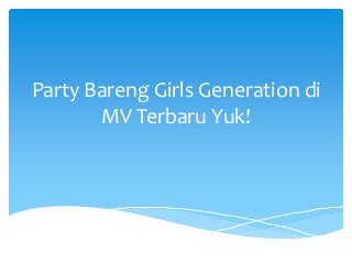 Party Bareng Girls Generation di
MV Terbaru Yuk!
 