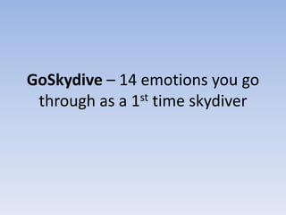 GoSkydive – 14 emotions you go
through as a 1st time skydiver
 