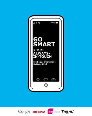 Power




Go
SMART
2012:
Always-
in-touch
Studie zur Smart­ hone-
                p
Nutzung 2012
 