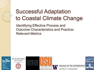 Successful Adaptation
to Coastal Climate Change
Identifying Effective Process and
Outcome Characteristics and Practice-
Relevant Metrics
 