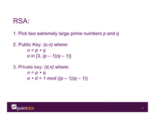 Confidential 47
RSA:
1. Pick two extremely large prime numbers p and q
2. Public Key: (e,n) where:
n = p Ÿ q
e in [3, (p – 1)(q – 1)]
3. Private key: (d,n) where:
n = p Ÿ q
e Ÿ d = 1 mod ((p – 1)(q – 1))
 