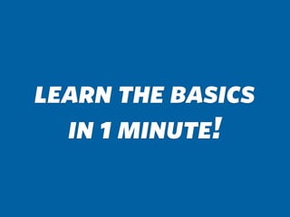 learn the basics
in 1 minute!
 