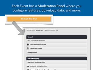 Each Event has a Moderation Panel where you
conﬁgure features, download data, and more.
 