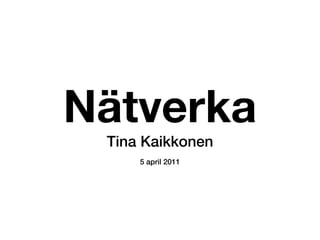 Nätverka
 Tina Kaikkonen
     5 april 2011
 