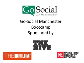 Go-Social Manchester
Bootcamp
Sponsored by
 