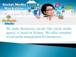 We make businesses social! Our social media
agency is based in Sydney. We offer complete
social media management for businesses.
 
