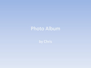 Photo Album by Chris 