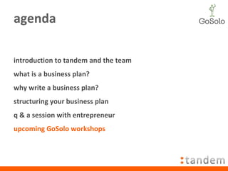 agenda introduction to tandem and the team what is a business plan? why write a business plan? structuring your business p...