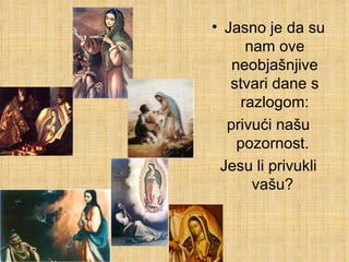 Jasno je da su nam ove neobjašnjive stvari dane s razlogom: privući našu pozornost.  Jesu li privukli vašu?  