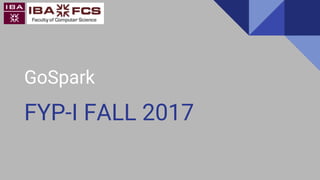 GoSpark
FYP-I FALL 2017
 