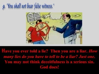 have you ever told a lie? Then you are a liar. How
many lies do you have to tell to be a liar? Just one.
You may not think deceitfulness is a serious sin.
                   God does!
 