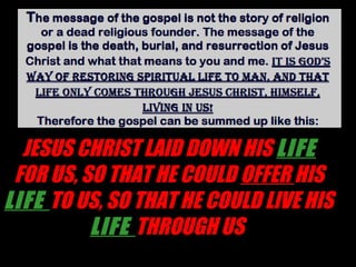 JESUS CHRIST LAID DOWN HIS LIFE
 FOR US, SO THAT HE COULD OFFER HIS
LIFE TO US, SO THAT HE COULD LIVE HIS
          LIFE THROUGH US
 