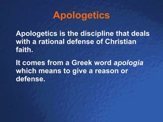 Apologetics Apologetics is the discipline that deals with a rational defense of Christian faith.  It comes from a Greek word  apologia  which means to give a reason or defense.   