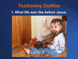 Testimony Outline 1. What life was like before Jesus. 