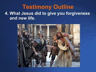 Testimony Outline 4. What Jesus did to give you forgiveness and new life. 