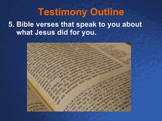Testimony Outline 5. Bible verses that speak to you about what Jesus did for you. 