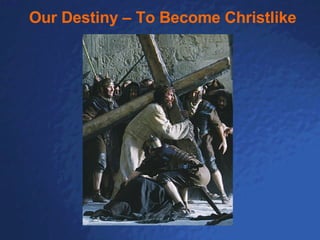 Our Destiny – To Become Christlike 