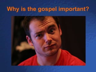 Why is the gospel important? 