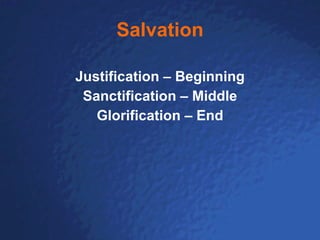 Salvation Justification – Beginning Sanctification – Middle Glorification – End 