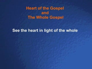 See the heart in light of the whole Heart of the Gospel  and  The Whole Gospel 