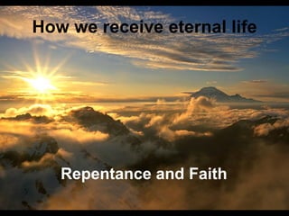 How we receive eternal life Repentance and Faith 