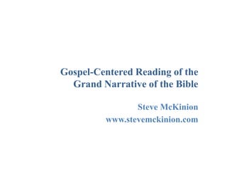 Gospel-Centered Reading of the Grand Narrative of the Bible Steve McKinion www.stevemckinion.com 