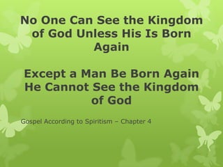 No One Can See the Kingdom of God Unless His Is Born AgainExcept a Man Be Born Again He Cannot See the Kingdom of God Gospel According to Spiritism – Chapter 4 