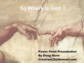 So Where Is God ? Power Point Presentation  By Doug Hove [email_address] 