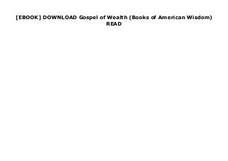 [EBOOK] DOWNLOAD Gospel of Wealth (Books of American Wisdom)
READ
Audiobook_Gospel of Wealth (Books of American Wisdom)_Free_download This classic breakthrough essay by Andrew Carnegie about the responsibilities of those of great means to use their wealth for the good of society first appeared in the North American Review in 1898.
 