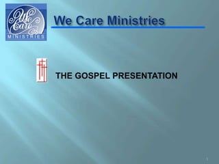 We Care Ministries THE GOSPEL PRESENTATION 1 
