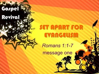 SET APART FOR EVANGELISM Romans 1:1-7 message one 
