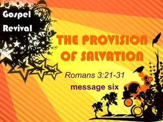 THE PROVISION OF SALVATION Romans 3:21-31 message six 