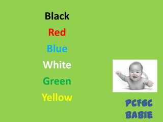 Black
  Red
 Blue
White
Green
Yellow   PCFGC
         Babie
 