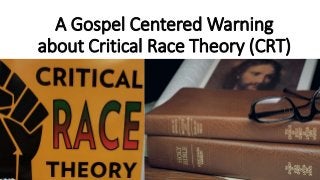 A Gospel Centered Warning
about Critical Race Theory (CRT)
 