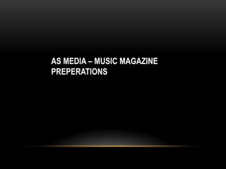 AS MEDIA – MUSIC MAGAZINE
PREPERATIONS
 