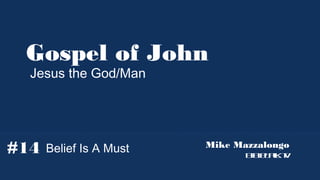 Gospel of John
Jesus the God/Man

#14

Belief is a Must

Mike Mazzalongo
BibleTalk.tv

 