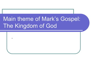 Main theme of Mark‘s Gospel:
The Kingdom of God
.

 