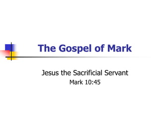 The Gospel of Mark
Jesus the Sacrificial Servant
Mark 10:45
 