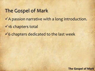 The Gospel of Mark
A passion narrative with a long introduction.
16 chapters total
6 chapters dedicated to the last week




                                   The Gospel of Mark
 