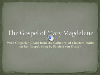 With Gregorian Chant from the Cathedral of Chartres, build
       on her Gospel, sung by Patricia van Oosten
 
