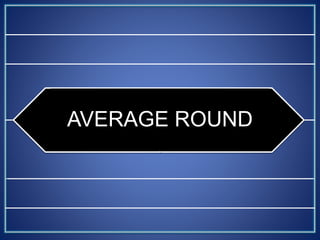 AVERAGE ROUND
 