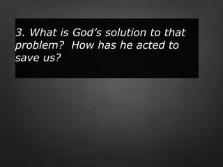 3. What is God’s solution to that
problem? How has he acted to
save us?
 