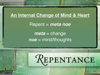 An Internal Change of Mind & Heart
        Repent = meta noe
         meta = change
       noe = mind/thoughts
 